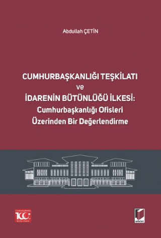 Cumhurbaşkanlığı Teşkilatı ve İdarenin Bütünlüğü İlkesi: Cumhurbaşkanlığı Ofisleri Üzerinden Bir Değerlendirme