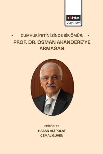 Cumhuriyetin İzinde Bir Ömür: Prof. Dr. Osman Akandere'ye Armağan (Cil