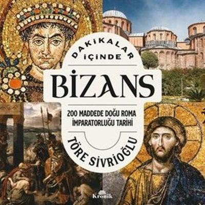 Dakikalar İçinde Bizans - 200 Maddede Doğu Roma İmparatorluğu Tarihi