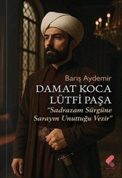 Damat Koca Lütfi Paşa - Sadrazam Sürgüne Sarayın Unuttuğu Vezir