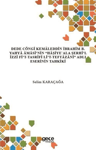 Dede Cöngi Kemaleddin İbrahim B. Yahya Amasi’nin Haşiye'Ala Şerhi’l İzzi Fi’t-Tasrifi Li’t-Teftazani Adlı Eserinin Tahkiki