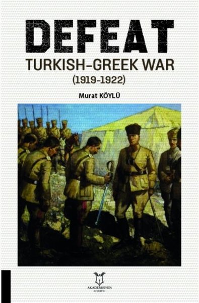 Defeat - Turkish-Greek War 1919-1922 Murat Köylü