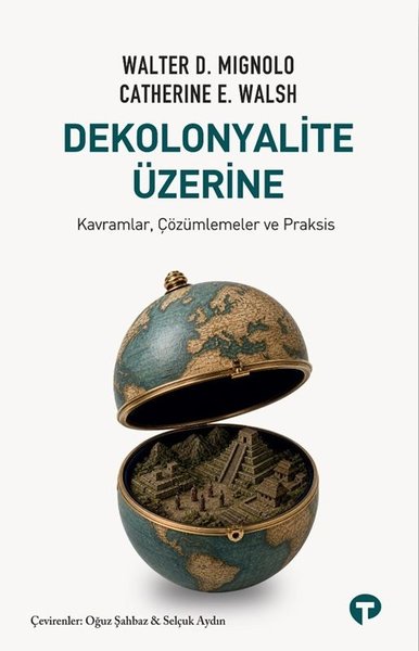 Dekolonyalite Üzerine - Kavramlar Çözümlemeler ve Praksis