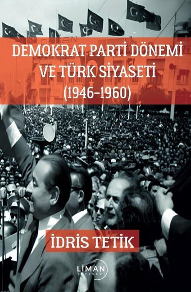 Demokrat Parti Dönemi ve Türk Siyaseti 1946 - 1960 İdris Tetik