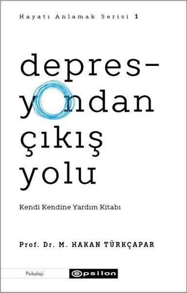 Depresyondan Çıkış Yolu: Kendi Kendine Yardım Kitabı - Hayatı Anlamak Serisi 1