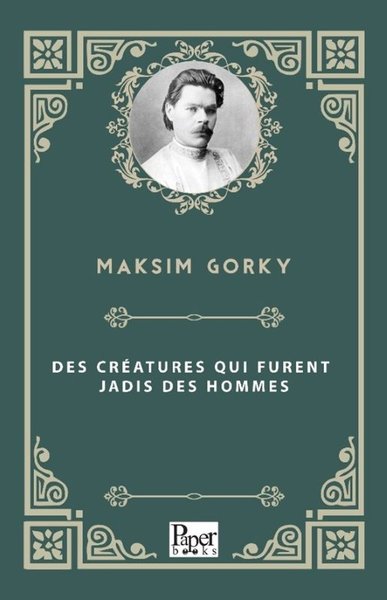 Des Creatures Qui Furent Jadis Des Hommes Maksim Gorki