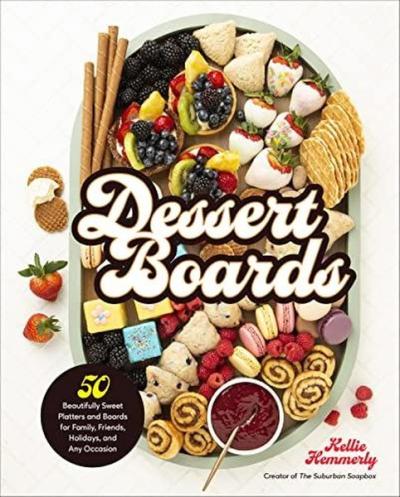 Dessert Boards : 50 Beautifully Sweet Platters and Boards for Family Friends Holidays and Any Occ (Ciltli)