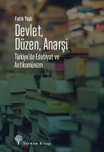 Devlet Düzen Anarşi: Türkiye'de Edebiyat ve Antikomünizm