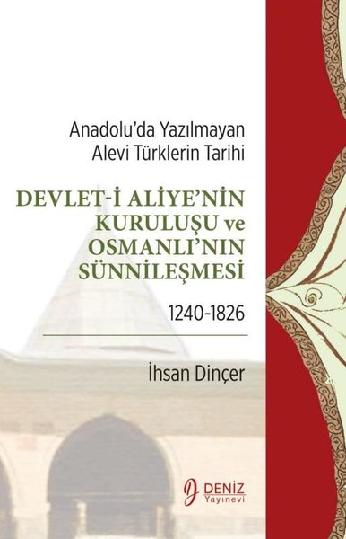 Devlet-i Aliye'nin Kuruluşu ve Osmanlı'nın Sünnileşmesi 1240 - 1826-Anadolu'da Yazılmayan Alevi Türk