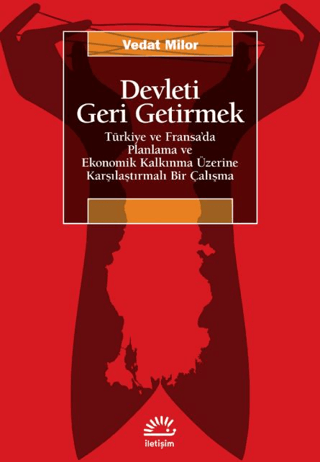 Devleti Geri Getirmek - Türkiye ve Fransa’da Planlama ve Ekonomik Kalkınma Üzerine Karşılaştırmalı Bir Çalışma