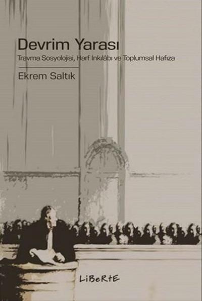 Devrim Yarası: Travma Sosyolojisi - Harf İnkılabı ve Toplumsal Hafıza