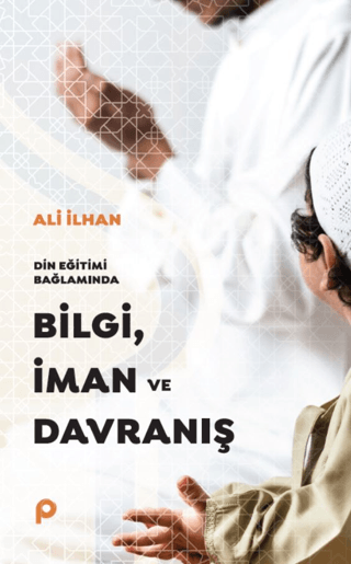 Din Eğitimi Bağlamında Bilgi, İman ve Davranış