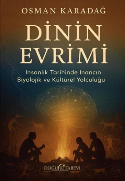 Dinin Evrimi - İnsanlık Tarihinde İnancın Biyolojik ve Kültürel Yolculuğu