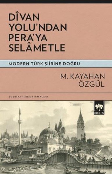 Divan Yolu'ndan Pera'ya Selametle - Modern Türk Şiirine Doğru M. Kayah
