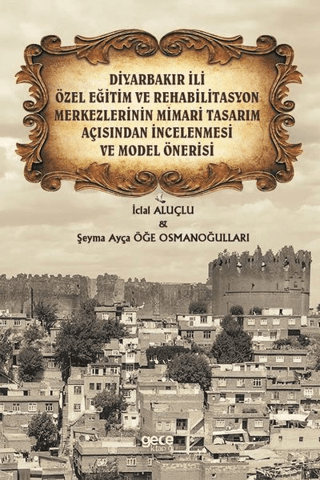 Diyarbakır İli Özel Eğitim ve Rehabilitasyon Merkezlerinin Mimari Tasarım Açısından İncelenmesi ve Model Önerisi
