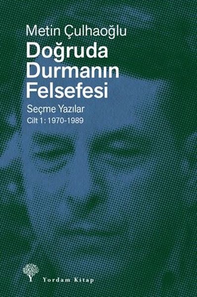 Doğruda Durmanın Felsefesi Seçme Yazılar Cilt 1: 1970 - 1989 Metin Çul