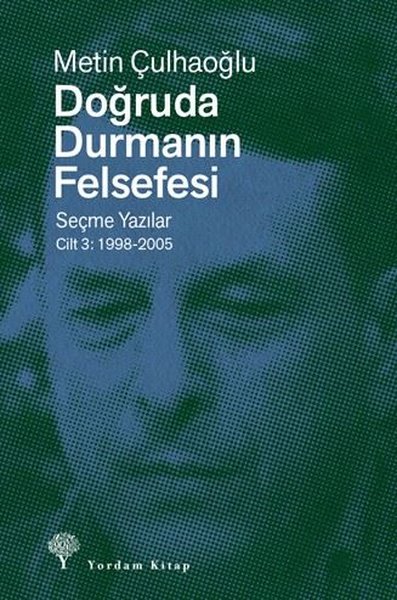 Doğruda Durmanın Felsefesi Seçme Yazılar Cilt 3: 1998 - 2005 Metin Çul
