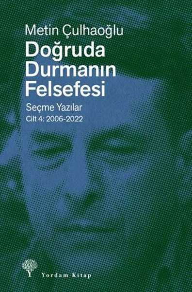 Doğruda Durmanın Felsefesi Seçme Yazılar Cilt 4: 2006 - 2022 Metin Çul