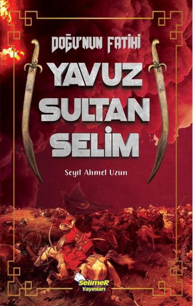 Doğu'nun Fatihi Yavuz Sultan Selim Seyit Ahmet Uzun