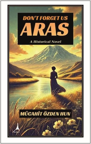 Don't Forget us Aras - A Historical Novel Mücahit Özden Hun