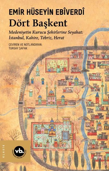 Dört Başkent: Medeniyetin Kurucu Şehirlerine Seyahat: İstanbul Kahire Tebriz Herat