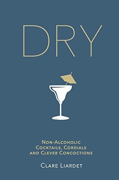 Dry : Non-Alcoholic Cocktails Cordials and Clever Concoctions (Ciltli)