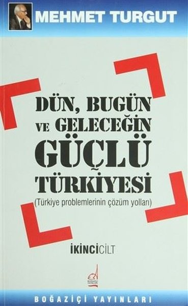 Dün Bugün ve Geleceğin Güçlü Türkiyesi Cilt: 2