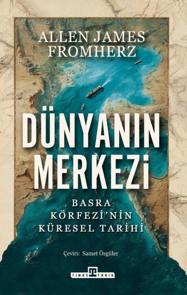 Dünyanın Merkezi: Basra Körfezi'nin Küresel Tarihi