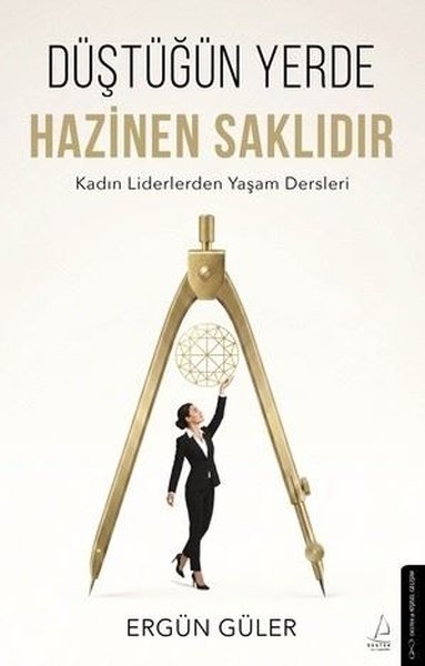 Düştüğün Yerde Hazinen Saklıdır - Kadın Liderlerden Yaşam Dersleri