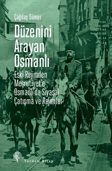 Düzenini Arayan Osmanlı - Eski Rejimden Meşrutiyet'e Osmanlı'da Siyasa