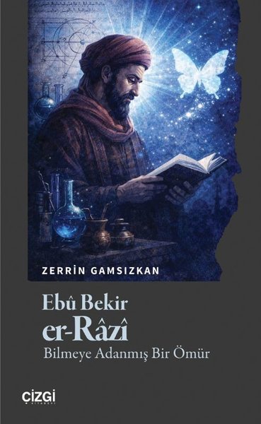 Ebu Bekir Er-Razi - Bilmeye Adanmış Bir Ömür Zerrin Gamsızkan