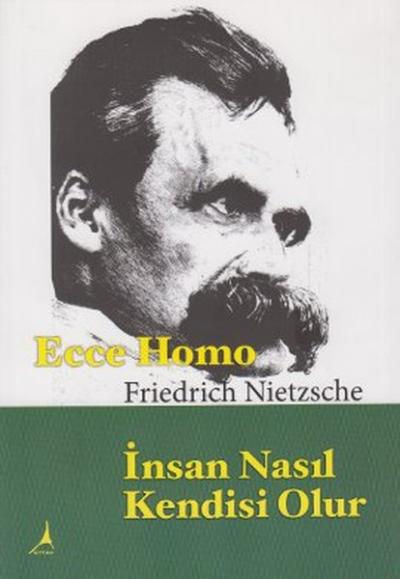 Ecce Homo : İnsan Nasıl Kendisi Olur Friedrich Wilhelm Nietzsche