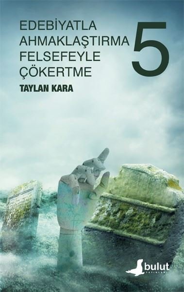 Edebiyatla Ahmaklaştırma Felsefeyle Çökertme 5.Cilt Taylan Kara
