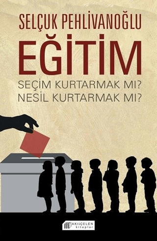 Eğitim - Seçim Kurtarmak Mı ? Nesil Kurtarmak Mı ?