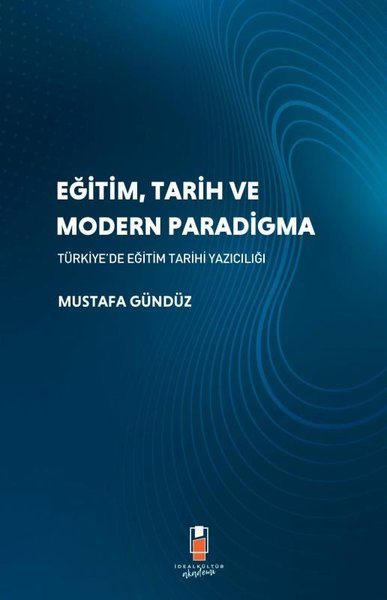 Eğitim Tarih ve Modern Paradigma - Türkiye'de Eğitim Tarihi Yazıcılığı