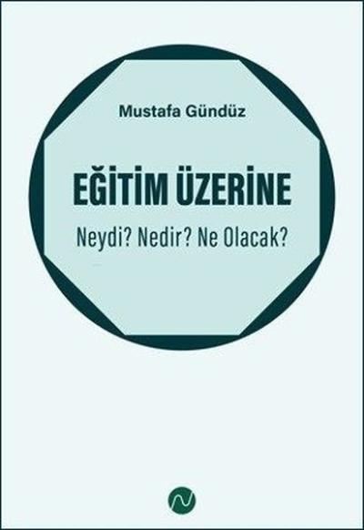 Eğitim Üzerine: Neydi? Nedir? Ne Olacak? Mustafa Gündüz