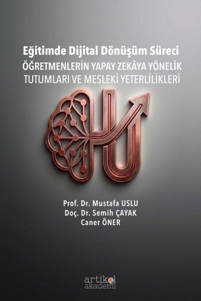 Eğitimde Dijital Dönüşüm Süreci - Öğretmenlerin Yapay Zekaya Yönelik Tutumları ve Mesleki Yeterlilikleri