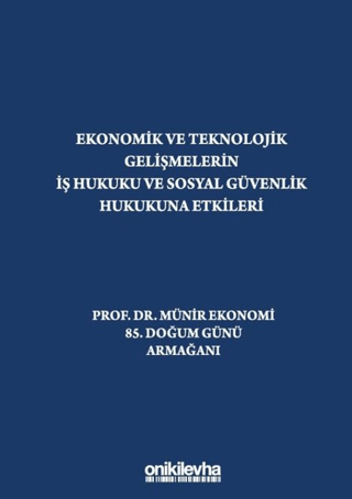 Ekonomik ve Teknolojik Gelişmelerin İş Hukuku ve Sosyal Güvenlik Hukukuna Etkileri "Prof. Dr. Münir Ekonomi 85. Doğum Günü Armağanı" (Ciltli)