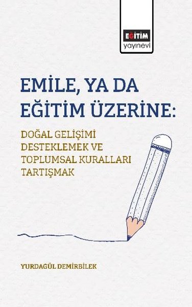 EmileYa da Eğitim Üzerine: Doğal Gelişimi Desteklemek ve Toplumsal Kuralları Tartışmak