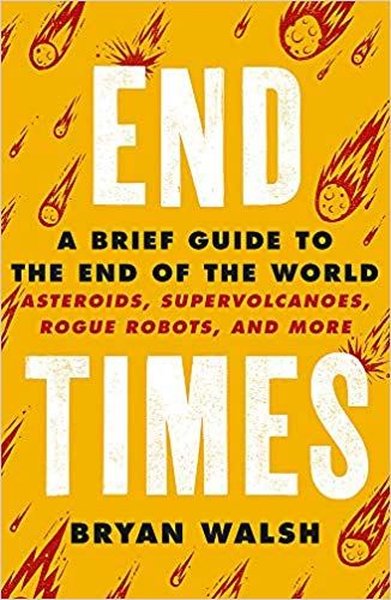End Times: A Brief Guide to the End of the World Bryan Walsh