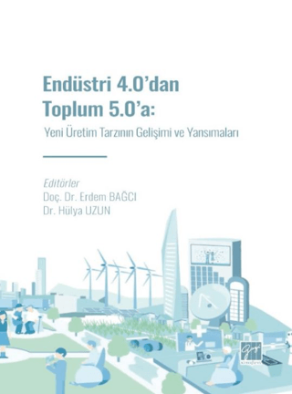 Endüstri 4.0' dan Toplum 5.0' a: Yeni Üretim Tarzının Gelişimi ve Yansımaları