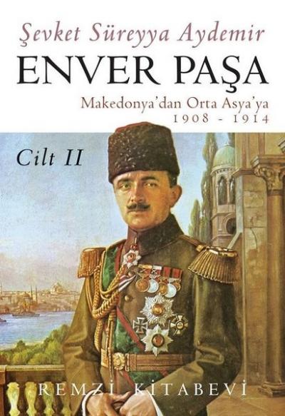 Enver Paşa - Cilt 2 Makedonya'dan Orta Asya'ya 1908 - 1914 Şevket Süre