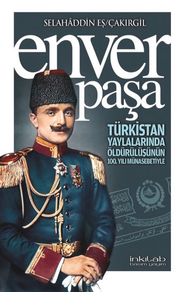 Enver Paşa - Türkistan Yaylalarında Öldürülüşünün 100. Yılı Münasebeti