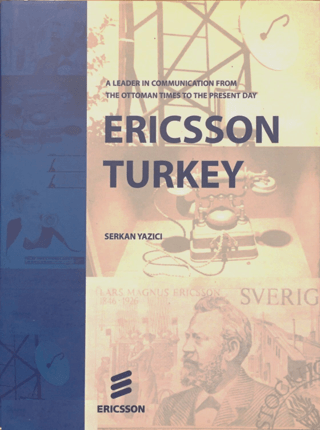 Ericsson Turkey: A Leader In Communication From The Ottoman Times To The Present Day (Ciltli)