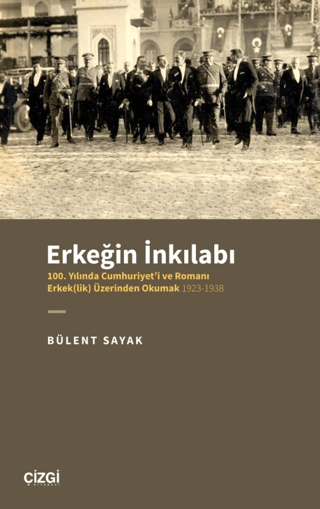 Erkeğin İnkılabı - 100. Yılında Cumhuriyet'i ve Romanı Erkek(lik) Üzerinden Okumak 1923-1938