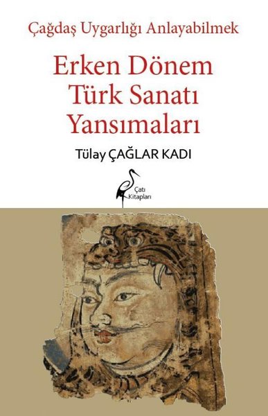 Erken Dönem Türk Sanatı Yansımaları - Çağdaş Uygarlığı Anlayabilmek Tü