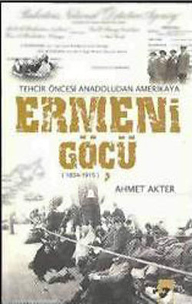 Ermeni Göçü - Tehcir Öncesi Anadoludan Amerika\'ya (1834-1915) Ahmet A