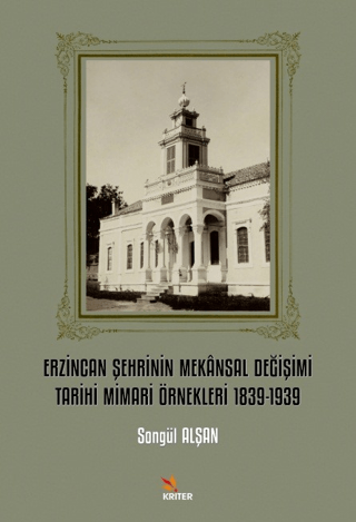 Erzincan Şehrinin Mekansal Değişimi Tarihi Mimari Örnekleri 1839-1939