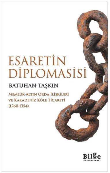 Esaretin Diplomasisi: Memlük-Altın Orda İlişkileri ve Karadeniz Köle Ticareti (1260 - 1354)