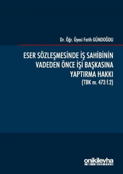 Eser Sözleşmesinde İş Sahibinin Vadeden Önce İşi Başkasına Yaptırma Hakkı (Ciltli)